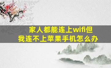 家人都能连上wifi但我连不上苹果手机怎么办