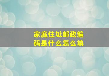 家庭住址邮政编码是什么怎么填