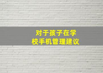 对于孩子在学校手机管理建议