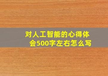 对人工智能的心得体会500字左右怎么写