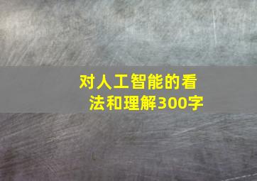 对人工智能的看法和理解300字