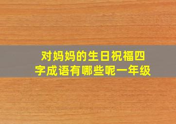 对妈妈的生日祝福四字成语有哪些呢一年级