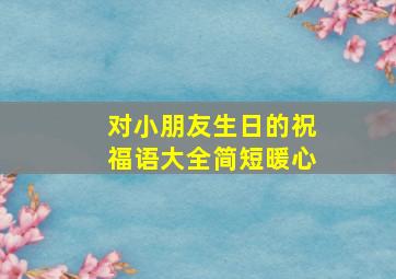 对小朋友生日的祝福语大全简短暖心