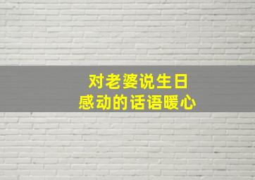 对老婆说生日感动的话语暖心