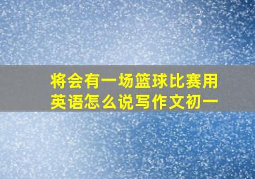 将会有一场篮球比赛用英语怎么说写作文初一