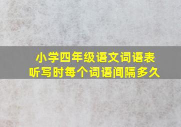 小学四年级语文词语表听写时每个词语间隔多久