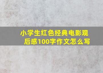 小学生红色经典电影观后感100字作文怎么写