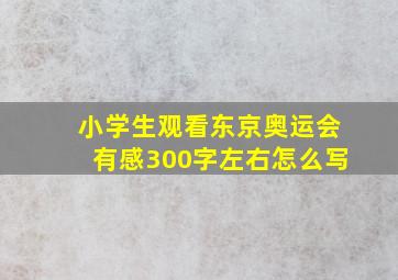 小学生观看东京奥运会有感300字左右怎么写