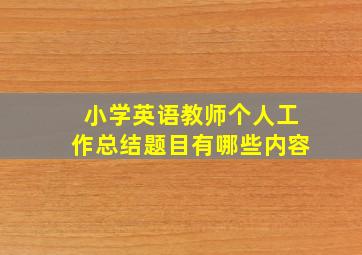 小学英语教师个人工作总结题目有哪些内容