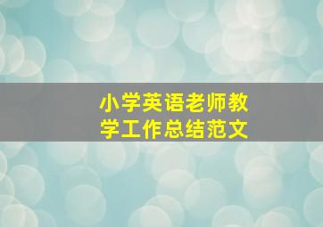 小学英语老师教学工作总结范文