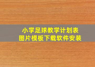 小学足球教学计划表图片模板下载软件安装