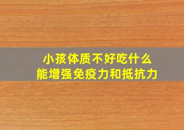 小孩体质不好吃什么能增强免疫力和抵抗力