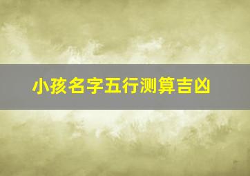 小孩名字五行测算吉凶