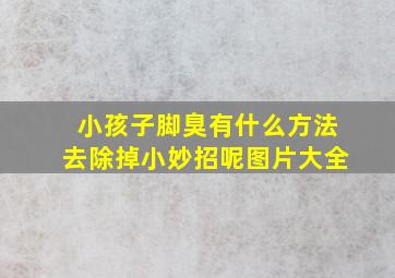 小孩子脚臭有什么方法去除掉小妙招呢图片大全