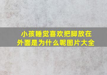 小孩睡觉喜欢把脚放在外面是为什么呢图片大全