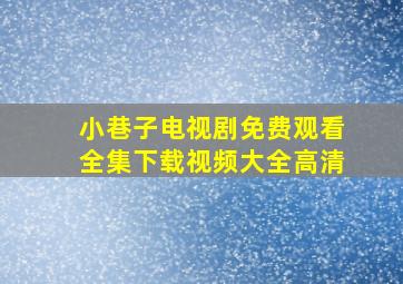 小巷子电视剧免费观看全集下载视频大全高清