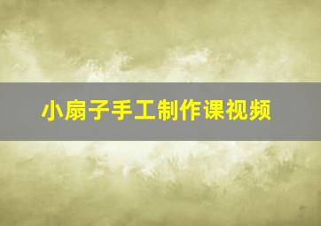 小扇子手工制作课视频