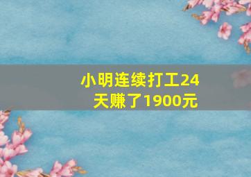 小明连续打工24天赚了1900元