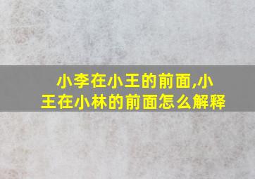 小李在小王的前面,小王在小林的前面怎么解释