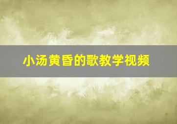 小汤黄昏的歌教学视频