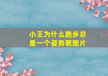 小王为什么跑步总是一个姿势呢图片