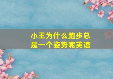 小王为什么跑步总是一个姿势呢英语