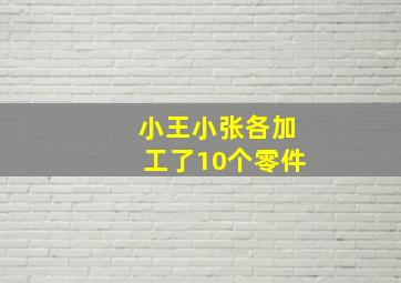 小王小张各加工了10个零件