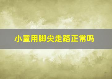 小童用脚尖走路正常吗