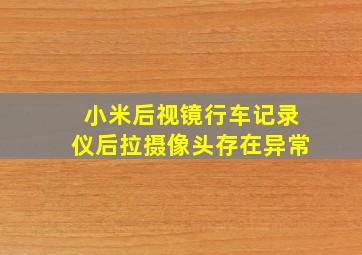 小米后视镜行车记录仪后拉摄像头存在异常