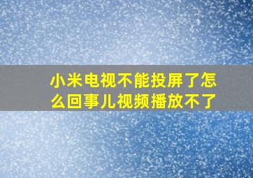 小米电视不能投屏了怎么回事儿视频播放不了