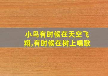 小鸟有时候在天空飞翔,有时候在树上唱歌