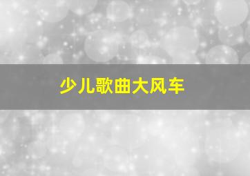 少儿歌曲大风车