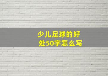 少儿足球的好处50字怎么写