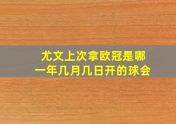 尤文上次拿欧冠是哪一年几月几日开的球会