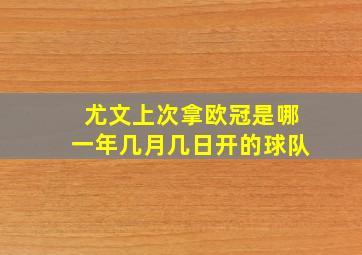 尤文上次拿欧冠是哪一年几月几日开的球队