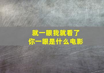 就一眼我就看了你一眼是什么电影