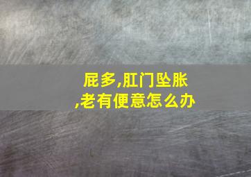 屁多,肛门坠胀,老有便意怎么办