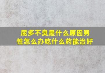 屁多不臭是什么原因男性怎么办吃什么药能治好