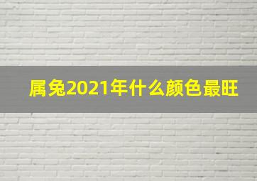 属兔2021年什么颜色最旺