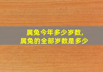 属兔今年多少岁数,属兔的全部岁数是多少