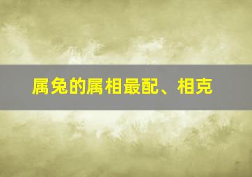 属兔的属相最配、相克