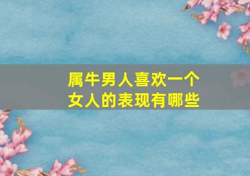 属牛男人喜欢一个女人的表现有哪些