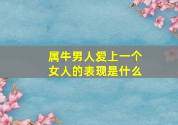 属牛男人爱上一个女人的表现是什么