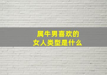 属牛男喜欢的女人类型是什么