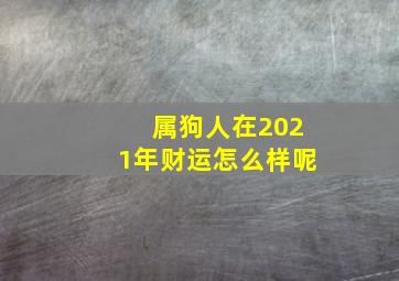 属狗人在2021年财运怎么样呢