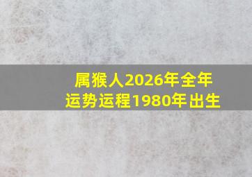 属猴人2026年全年运势运程1980年出生