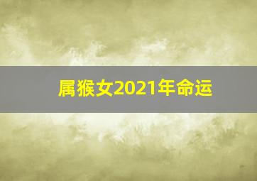 属猴女2021年命运