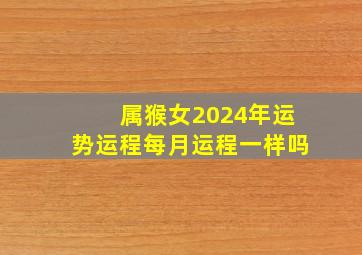 属猴女2024年运势运程每月运程一样吗