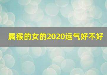 属猴的女的2020运气好不好