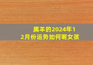 属羊的2024年12月份运势如何呢女孩